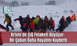 Artvin’de Çığ Felaketi Büyüyor: Bir Çoban Daha Hayatını Kaybetti