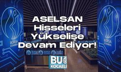 ASELSAN Hisseleri Yükselişe Devam Ediyor!