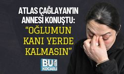Atlas Çağlayan’ın Annesi Konuştu: “Oğlumun Kanı Yerde Kalmasın”