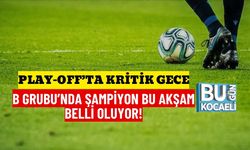 Play-Off’ta Kritik Gece: B Grubu’nda Şampiyon Bu Akşam Belli Oluyor!