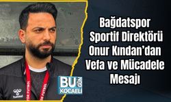 Bağdatspor Sportif Direktörü Onur Kından’dan Vefa ve Mücadele Mesajı