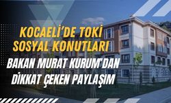 Kocaeli’de TOKİ Sosyal Konutları: Bakan Murat Kurum’dan Dikkat Çeken Paylaşım