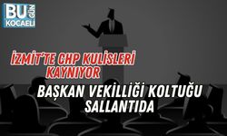 İzmit’te CHP Kulisleri Kaynıyor: Başkan Vekilliği Koltuğu Sallantıda