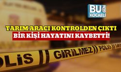 Tarım Aracı Kontrolden Çıktı, Bir Kişi Hayatını Kaybetti!