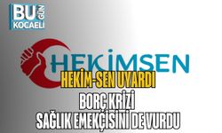 Hekim-Sen Uyardı: Borç Krizi Sağlık Emekçisini de Vurdu