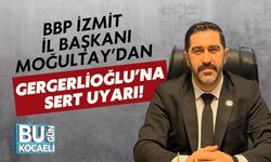 BBP İzmit İl Başkanı Moğultay’dan Gergerlioğlu’na Sert Uyarı