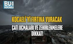 Kocaeli’yi Fırtına Vuracak: Çatı Uçmaları ve Zehirlenmelere Dikkat!
