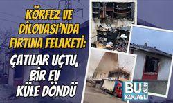 Körfez ve Dilovası’nda Fırtına Felaketi: Çatılar Uçtu, Bir Ev Küle Döndü