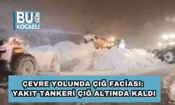 Çevre Yolunda Çığ Faciası: Yakıt Tankeri Çığ Altında Kaldı