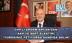 CHP’li Erdem Arcan’dan AKP’ye Sert Eleştiri: “Yüreğiniz Yetiyorsa Sandığa Gelin”