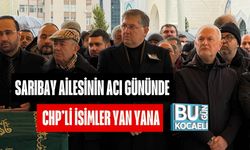 Sarıbay Ailesinin Acı Gününde CHP’li İsimler Yan Yana