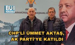 CHP'li Ümmet Aktaş, AK Parti’ye Katıldı