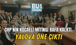 CHP'nin Kocaeli Mitingi Rafa Kalktı Yalova Öne Çıktı