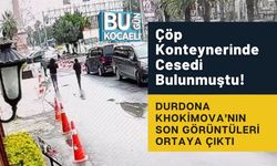 Çöp Konteynerinde Cesedi Bulunmuştu! Durdona Khokimova’nın Son Görüntüleri Ortaya Çıktı