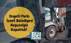 Engelli Parkı İzmit Belediyesi Kepçesiyle Kapatıldı!