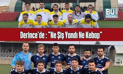 Derince'de : "Ne Şiş Yandı Ne Kebap"