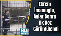 Ekrem İmamoğlu, Aylar Sonra İlk Kez Görüntülendi
