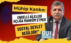 Mühip Kanko: “Engelli Aileleri Açlığa Mahkûm Etmek Sosyal Devlet Değildir!”
