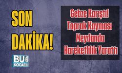 Gebze Karıştı! Toprak Kayması Meydanda Hareketlilik Yarattı