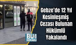 Gebze’de 12 Yıl Kesinleşmiş Cezası Bulunan Hükümlü Yakalandı
