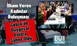 İlham Veren Kadınlar Buluşması Gebze’de Duygusal Anlara Sahne Oldu