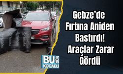 Gebze’de Fırtına Aniden Bastırdı! Araçlar Zarar Gördü