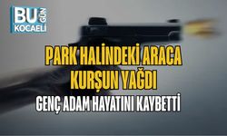 Park Halindeki Araca Kurşun Yağdı: Genç Adam Hayatını Kaybetti