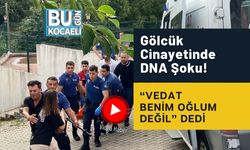 Gölcük Cinayetinde DNA Şoku! “Vedat Benim Oğlum Değil” Dedi