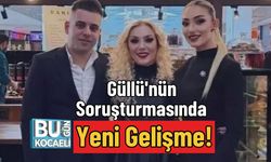 Güllü'nün Soruşturmasında Yeni Gelişme!