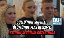 Güllü’nün Şüpheli Ölümünde Flaş Gelişme: Kızının Sevgilisi Gözaltında