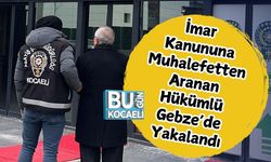 İmar Kanununa Muhalefetten Aranan Hükümlü Gebze’de Yakalandı