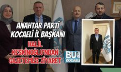 Anahtar Parti Kocaeli İl Başkanı Halil Keskinoğlu’ndan Gazetemize Ziyaret