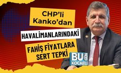 CHP’li Kanko’dan Havalimanlarındaki Fahiş Fiyatlara Sert Tepki