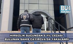 Hırsızlık Suçundan 6 Yıl Cezası Bulunan Şahıs Çayırova’da Yakalandı