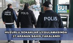 Huzurlu Sokaklar Uygulamasında 37 Aranan Şahıs Yakalandı