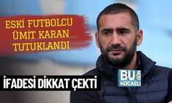 Eski Futbolcu Ümit Karan Tutuklandı, İfadesi Dikkat Çekti