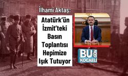 İlhami Aktaş: Atatürk’ün İzmit’teki Basın Toplantısı Hepimize Işık Tutuyor