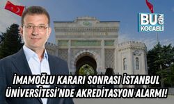 İmamoğlu Kararı Sonrası İstanbul Üniversitesi’nde Akreditasyon Alarmı!