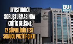Uyuşturucu Soruşturmasında Kritik Gelişme: 12 Şüphelinin Test Sonucu Pozitif Çıktı