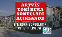 Artvin TOKİ Kura Sonuçları Açıklandı!İşte Kura Sorgulama ve İsim Listesi