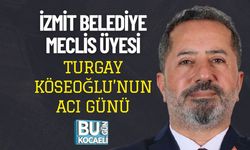 İzmit Belediye Meclis Üyesi Turgay Köseoğlu’nun Acı Günü