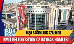 Dışa Bağımlılık Azalıyor: İzmit Belediyesi'nin Öz Kaynak Hamlesi