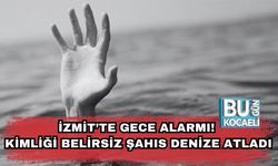 İzmit’te Gece Alarmı! Kimliği Belirsiz Şahıs Denize Atladı