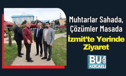 Muhtarlar Sahada, Çözümler Masada: İzmit’te Yerinde Ziyaret