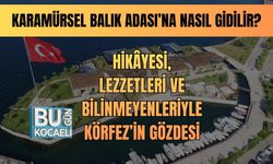 Karamürsel Balık Adası’na Nasıl Gidilir? Hikâyesi, Lezzetleri Ve Bilinmeyenleriyle Körfez’in Gözdesi