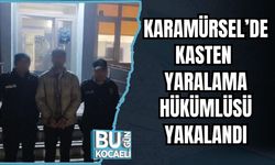 Karamürsel’de Kasten Yaralama Hükümlüsü Yakalandı