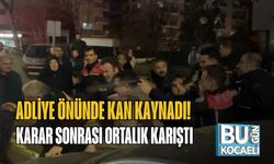 Adliye Önünde Kan Kaynadı! Karar Sonrası Ortalık Karıştı