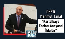 CHP’li Mahmut Tanal: “Kartalkaya Faciası Anayasal İhlaldir”