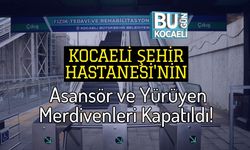 Kocaeli Şehir Hastanesi'nin Asansör ve Yürüyen Merdivenleri Kapatıldı!