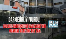 Dar Gelirliyi Vurdu! Kocaeli Üniversitesi Hastanesi’nde Muayene Ücretine Dev Zam